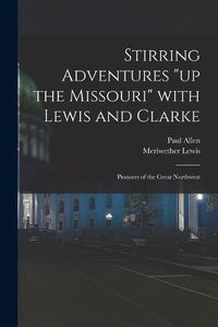 Cover image for Stirring Adventures up the Missouri With Lewis and Clarke: Pioneers of the Great Northwest