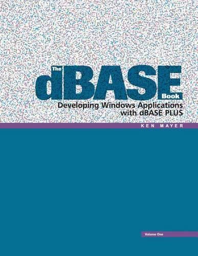 Cover image for The dBASE Book, Vol 1: Developing Windows Applications with dBASE Plus