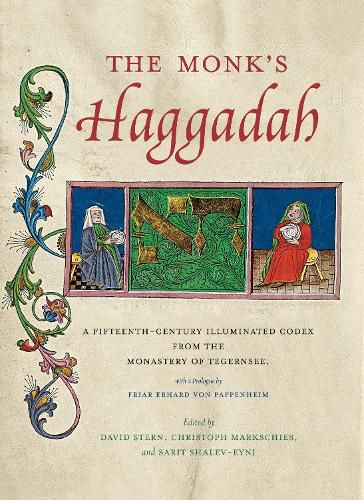 The Monk's Haggadah: A Fifteenth-Century Illuminated Codex from the Monastery of Tegernsee, with a prologue by Friar Erhard von Pappenheim