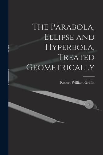 The Parabola, Ellipse and Hyperbola, Treated Geometrically