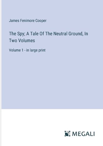 The Spy; A Tale Of The Neutral Ground, In Two Volumes