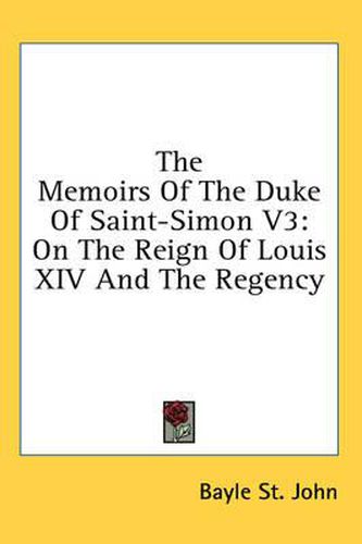 Cover image for The Memoirs of the Duke of Saint-Simon V3: On the Reign of Louis XIV and the Regency