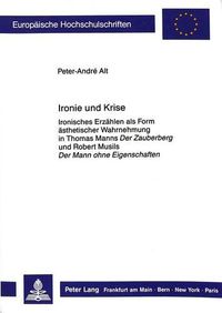 Cover image for Ironie Und Krise: Ironisches Erzaehlen ALS Form Aesthetischer Wahrnehmung in Thomas Manns -Der Zauberberg- Und Robert Musils -Der Mann Ohne Eigenschaften-