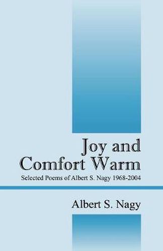 Cover image for Joy and Comfort Warm: Selected Poems of Albert S. Nagy 1968-2004