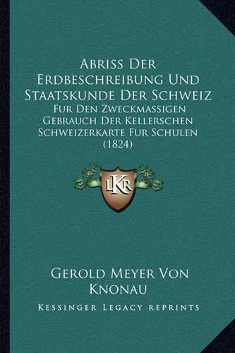 Cover image for Abriss Der Erdbeschreibung Und Staatskunde Der Schweiz: Fur Den Zweckmassigen Gebrauch Der Kellerschen Schweizerkarte Fur Schulen (1824)