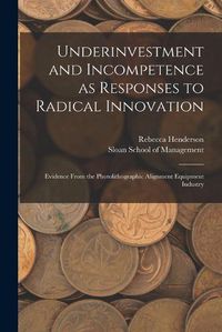 Cover image for Underinvestment and Incompetence as Responses to Radical Innovation