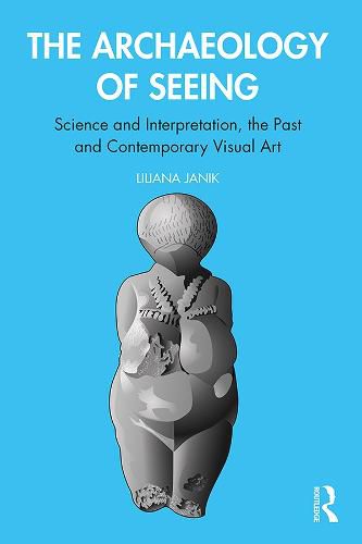 Cover image for The Archaeology of Seeing: Science and Interpretation, the Past and Contemporary Visual Art