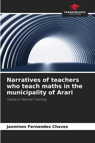 Cover image for Narratives of teachers who teach maths in the municipality of Arari