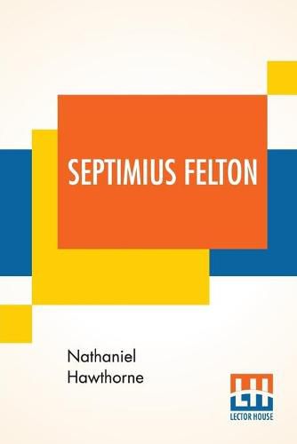 Cover image for Septimius Felton: Or, The Elixir Of Life.