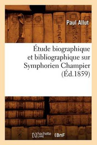 Etude Biographique Et Bibliographique Sur Symphorien Champier (Ed.1859)