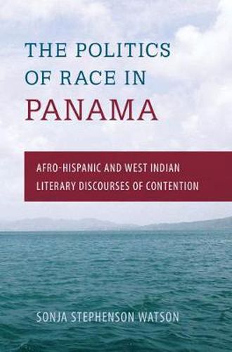 Cover image for The Politics of Race in Panama: Afro-Hispanic and West Indian Literary Discourses of Contention