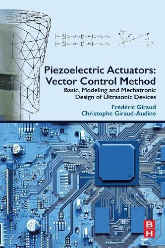 Piezoelectric Actuators: Vector Control Method: Basic, Modeling and Mechatronic Design of Ultrasonic Devices