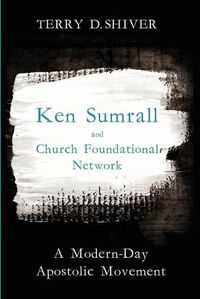 Cover image for Ken Sumrall and Church Foundational Network: A Modern-Day Apostolic Movement
