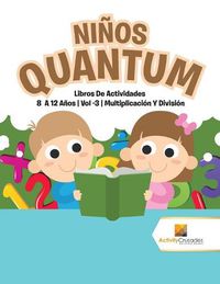 Cover image for Ninos Quantum: Libros De Actividades 8 A 12 Anos Vol -3 Multiplicacion Y Division