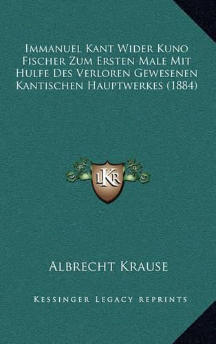 Cover image for Immanuel Kant Wider Kuno Fischer Zum Ersten Male Mit Hulfe Des Verloren Gewesenen Kantischen Hauptwerkes (1884)