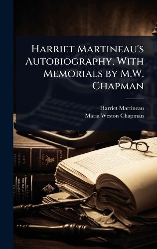 Cover image for Harriet Martineau's Autobiography, With Memorials by M.W. Chapman