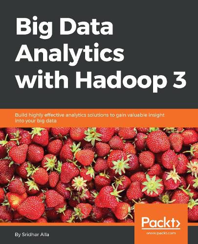 Cover image for Big Data Analytics with Hadoop 3: Build highly effective analytics solutions to gain valuable insight into your big data