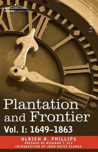 Cover image for Plantation and Frontier, Vol. I: 1649-1863