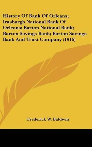 Cover image for History of Bank of Orleans; Irasburgh National Bank of Orleans; Barton National Bank; Barton Savings Bank; Barton Savings Bank and Trust Company (1916)