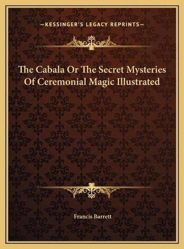 The Cabala or the Secret Mysteries of Ceremonial Magic Illustrated