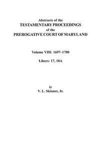 Cover image for Abstracts of the Testamentary Proceedings of the Prerogatve Court of Maryland. Volume VIII: 1697-1700. Libers 17, 18A