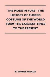 Cover image for The Mode in Furs - The History of Furred Costume of the World Form the Earliest Times to the Present