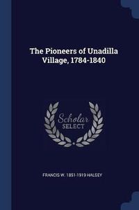 Cover image for The Pioneers of Unadilla Village, 1784-1840