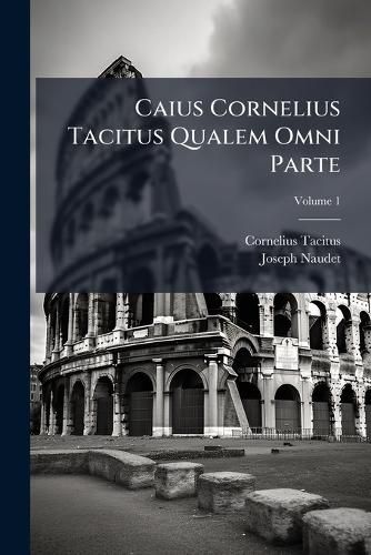 Cover image for Caius Cornelius Tacitus Qualem Omni Parte, Volume 1