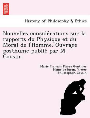 Cover image for Nouvelles Conside Rations Sur La Rapports Du Physique Et Du Moral de L'Homme. Ouvrage Posthume Publie Par M. Cousin.