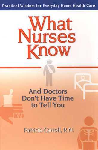 Cover image for What Nurses Know: And Doctors Don't Have Time to Tell You