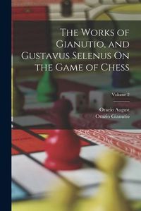 Cover image for The Works of Gianutio, and Gustavus Selenus On the Game of Chess; Volume 2