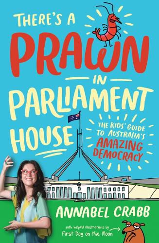 Cover image for There's a Prawn in Parliament House: The Kids' Guide to Australia's Amazing Democracy
