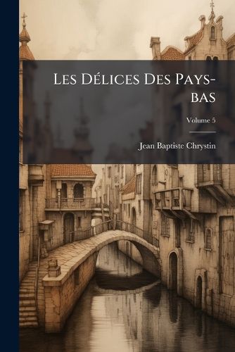 Cover image for Les D Lices Des Pays-Bas, Volume 5