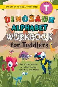 Cover image for Dinosaur Alphabet Workbook for Toddlers: (Ages 3-4) ABC Letter Guides, Letter Tracing, Activities, and More! (Backpack Friendly 6x9 Size)