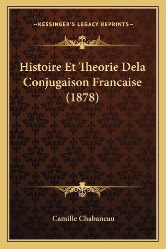 Cover image for Histoire Et Theorie Dela Conjugaison Francaise (1878)