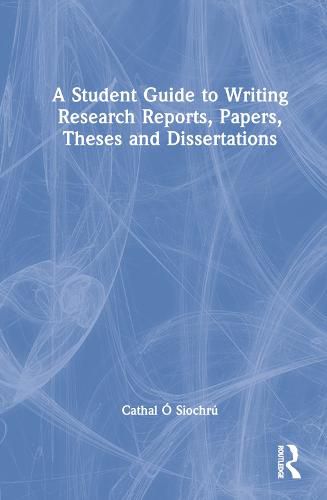 Cover image for A Student Guide to Writing Research Reports, Papers, Theses and Dissertations