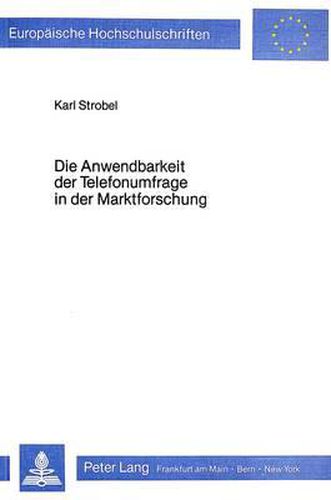 Cover image for Die Anwendbarkeit Der Telefonumfrage in Der Marktforschung: Eine Analyse Unter Besonderer Beruecksichtigung Des Kommunikations- Und Des Repraesentanzproblems