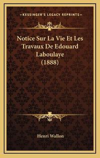 Cover image for Notice Sur La Vie Et Les Travaux de Edouard Laboulaye (1888)