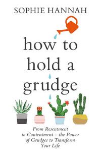 Cover image for How to Hold a Grudge: From Resentment to Contentment - the Power of Grudges to Transform Your Life