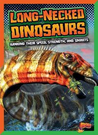 Cover image for Long-Necked Dinosaurs: Ranking Their Speed, Strength, and Smarts