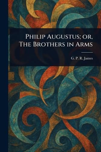Cover image for Philip Augustus; or, The Brothers in Arms