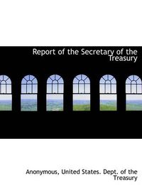 Cover image for Report of the Secretary of the Treasury