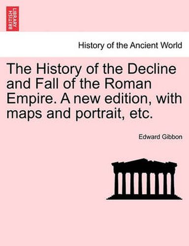 Cover image for The History of the Decline and Fall of the Roman Empire. a New Edition, with Maps and Portrait, Etc.