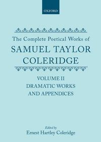 Cover image for The Complete Poetical Works of Samuel Taylor Coleridge: Volume II: Dramatic Works and Appendices