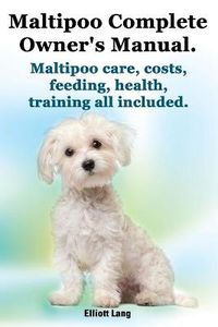 Cover image for Maltipoo Complete Owner's Manual. Maltipoos Facts and Information. Maltipoo Care, Costs, Feeding, Health, Training All Included.