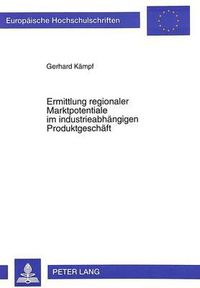 Cover image for Ermittlung Regionaler Marktpotentiale Im Industrieabhaengigen Produktgeschaeft: Methodik Und Anwendung
