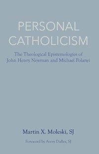 Cover image for Personal Catholicism: The Theological Epistemologies of John Henry Newman and Michael Polanyi