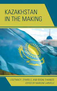 Cover image for Kazakhstan in the Making: Legitimacy, Symbols, and Social Changes