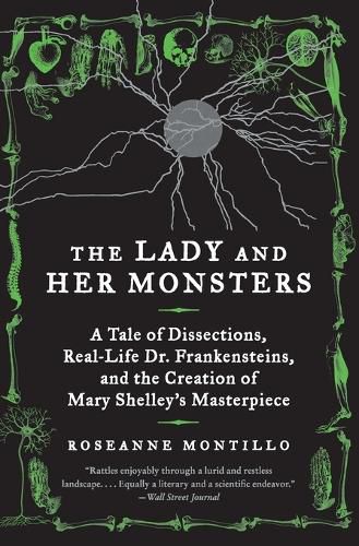 Cover image for The Lady and Her Monsters: A Tale of Dissections, Real-Life Dr. Frankensteins, and the Creation of Mary Shelley's Masterpiece