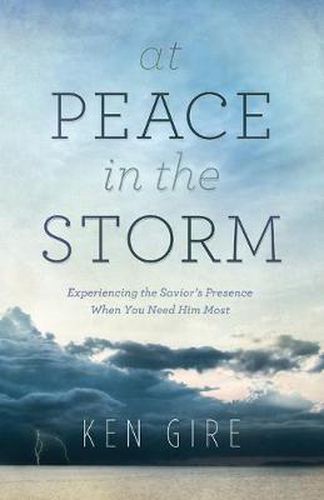 Cover image for At Peace in the Storm - Experiencing the Savior"s Presence When You Need Him Most